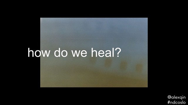 how do we heal?
@alexqin .
#ndcoslo .
