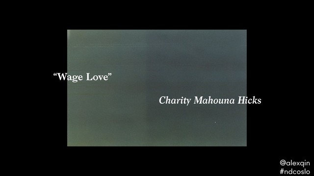 “Wage Love”  
Charity Mahouna Hicks
@alexqin .
#ndcoslo .
