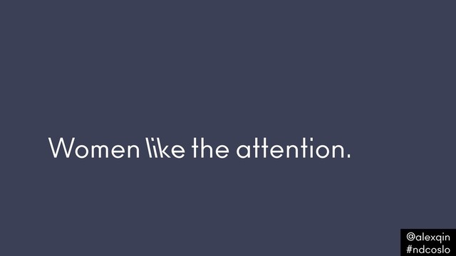 Women like the attention.
@alexqin .
#ndcoslo .

