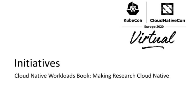 Initiatives
Cloud Native Workloads Book: Making Research Cloud Native
