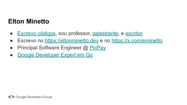 Elton Minetto
● Escrevo códigos, sou professor, palestrante, e escritor
● Escrevo no https://eltonminetto.dev e no https://x.com/eminetto
● Principal Software Engineer @ PicPay
● Google Developer Expert em Go
