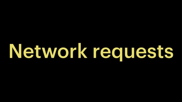 Network requests
