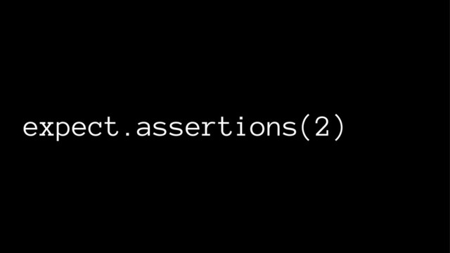 expect.assertions(2)
