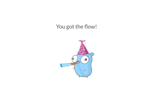 You got the ﬂow!

