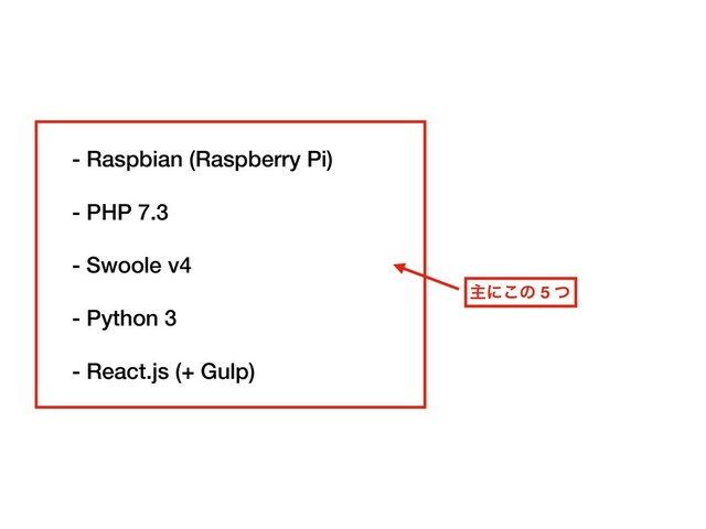 - Raspbian (Raspberry Pi)
- PHP 7.3
- Swoole v4
- Python 3
- React.js (+ Gulp)
ओʹ͜ͷ 5 ͭ
