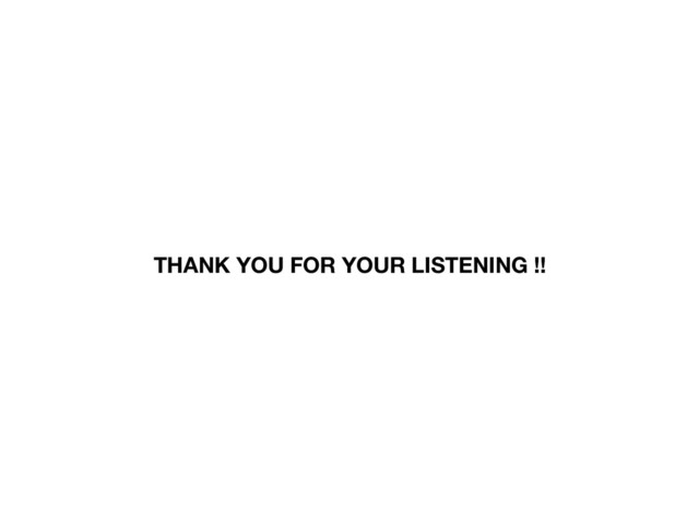 THANK YOU FOR YOUR LISTENING !!
