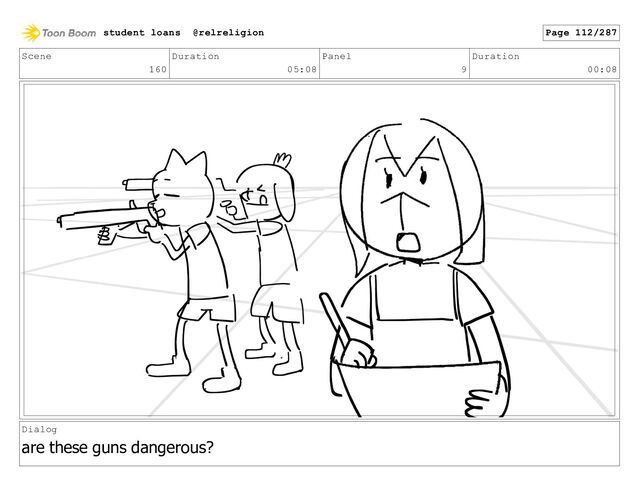Scene
160
Duration
05:08
Panel
9
Duration
00:08
Dialog
are these guns dangerous?
student loans @relreligion Page 112/287
