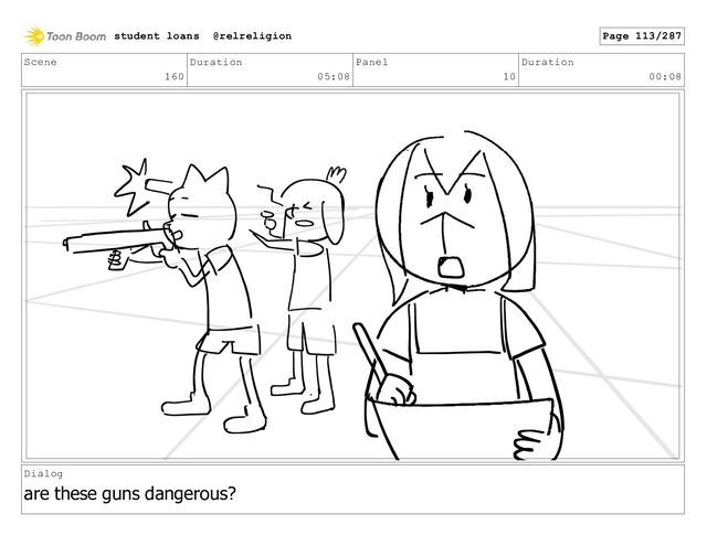 Scene
160
Duration
05:08
Panel
10
Duration
00:08
Dialog
are these guns dangerous?
student loans @relreligion Page 113/287
