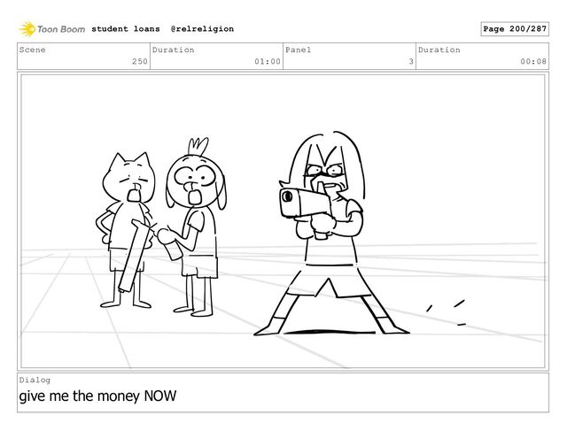 Scene
250
Duration
01:00
Panel
3
Duration
00:08
Dialog
give me the money NOW
student loans @relreligion Page 200/287
