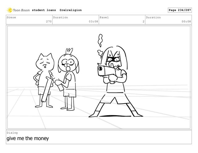 Scene
270
Duration
03:08
Panel
2
Duration
00:08
Dialog
give me the money
student loans @relreligion Page 234/287

