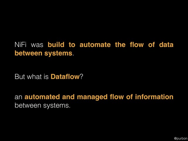 @purbon
NiFi was build to automate the ﬂow of data
between systems.
an automated and managed ﬂow of information
between systems.
But what is Dataﬂow?
