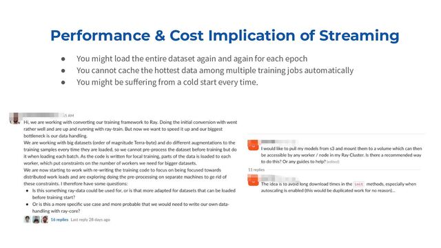 Performance & Cost Implication of Streaming
● You might load the entire dataset again and again for each epoch
● You cannot cache the hottest data among multiple training jobs automatically
● You might be suﬀering from a cold start every time.
