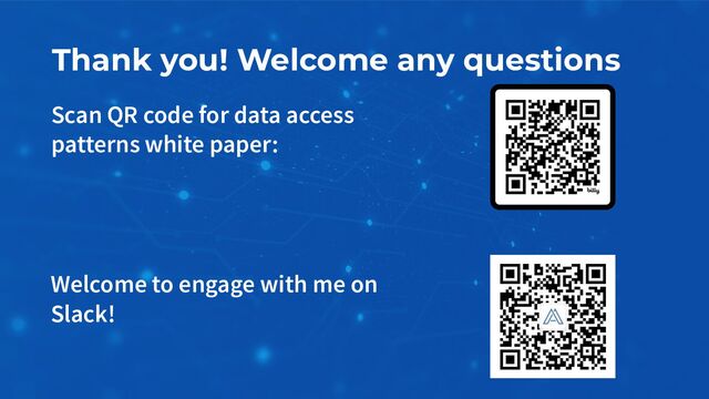 Thank you! Welcome any questions
Welcome to engage with me on
Slack!
Scan QR code for data access
patterns white paper:
