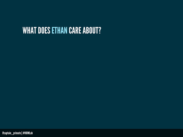 WHAT DOES ETHAN CARE ABOUT?
@captain_primate | #HUMLab
