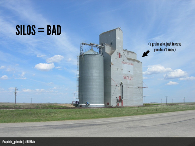 SILOS = BAD
(a grain solo, just in case
you didn’t know)
@captain_primate | #HUMLab
