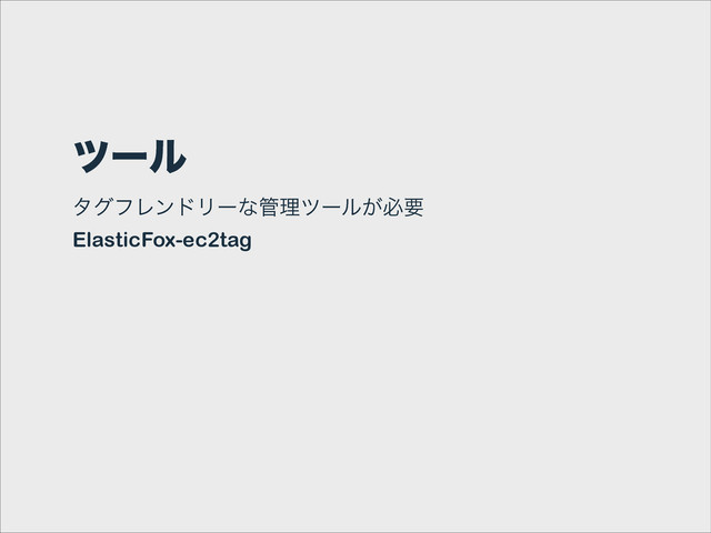 πʔϧ
λάϑϨϯυϦʔͳ؅ཧπʔϧ͕ඞཁ
ElasticFox-ec2tag
