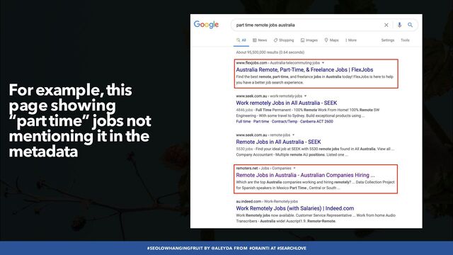 #SEOLOWHANGINGFRUIT BY @ALEYDA FROM #ORAINTI AT #SEARCHLOVE
For example, this
page showing
“part time” jobs not
mentioning it in the
metadata
