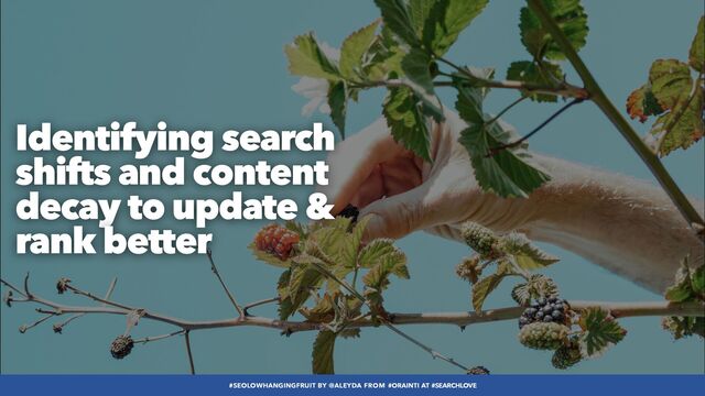 #SEOLOWHANGINGFRUIT BY @ALEYDA FROM #ORAINTI AT #SEARCHLOVE
#SEOLOWHANGINGFRUIT BY @ALEYDA FROM #ORAINTI AT #SEARCHLOVE
Identifying search
shifts and content
decay to update &
rank better
