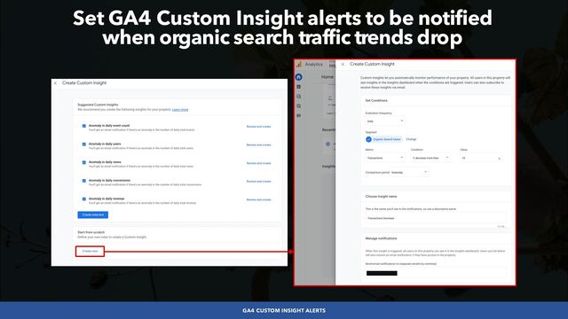#SEOLOWHANGINGFRUIT BY @ALEYDA FROM #ORAINTI AT #SEARCHLOVE
GA4 CUSTOM INSIGHT ALERTS
Set GA4 Custom Insight alerts to be notified
 
when organic search traffic trends drop
