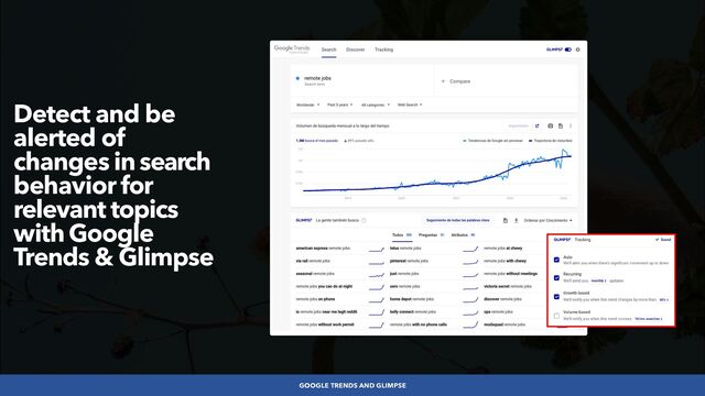 #SEOLOWHANGINGFRUIT BY @ALEYDA FROM #ORAINTI AT #SEARCHLOVE
GOOGLE TRENDS AND GLIMPSE
Detect and be
alerted of
changes in search
behavior for
relevant topics
with Google
Trends & Glimpse
