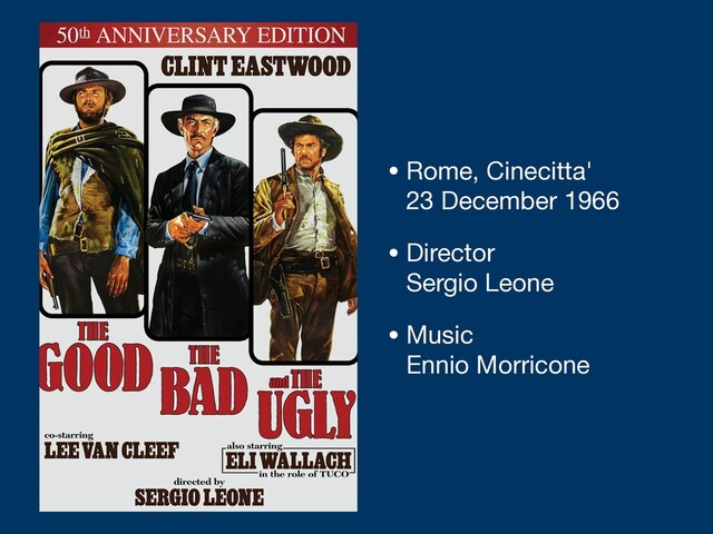 • Rome, Cinecitta'  
23 December 1966

• Director 
Sergio Leone

• Music 
Ennio Morricone
