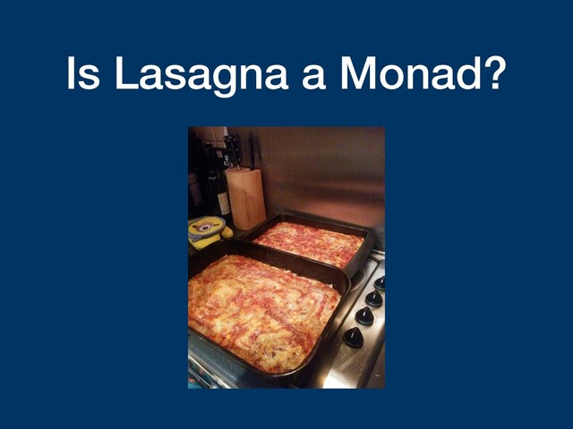 Is Lasagna a Monad?
