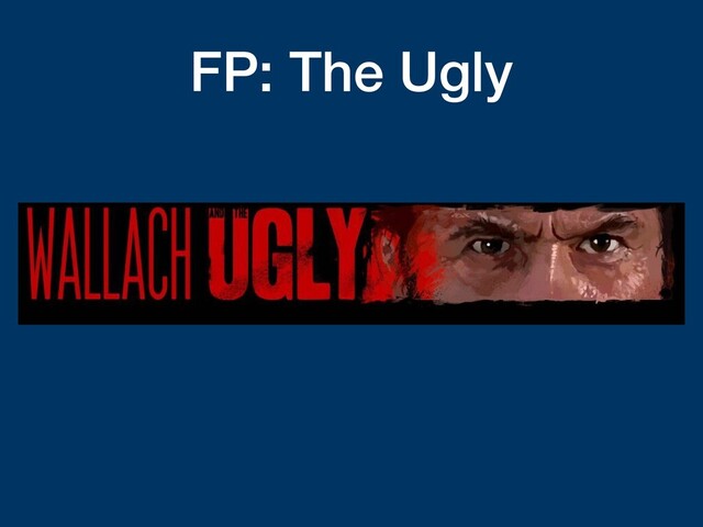 FP: The Ugly
