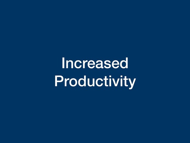 Increased
Productivity
