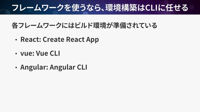 React: Create React App
vue: Vue CLI
Angular: Angular CLI
CLI
