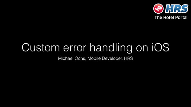 Custom error handling on iOS
Michael Ochs, Mobile Developer, HRS
