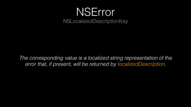 NSError
The corresponding value is a localized string representation of the
error that, if present, will be returned by localizedDescription.
NSLocalizedDescriptionKey
