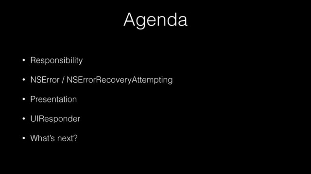 Agenda
• Responsibility
• NSError / NSErrorRecoveryAttempting
• Presentation
• UIResponder
• What’s next?
