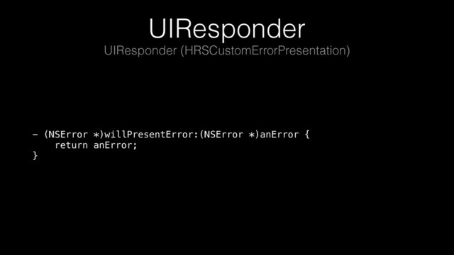 UIResponder
- (NSError *)willPresentError:(NSError *)anError { 
return anError; 
}
UIResponder (HRSCustomErrorPresentation)
