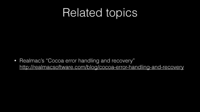 Related topics
• Realmac’s “Cocoa error handling and recovery” 
http://realmacsoftware.com/blog/cocoa-error-handling-and-recovery
