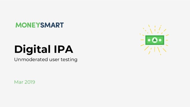 Mar 2019
Digital IPA
Unmoderated user testing
