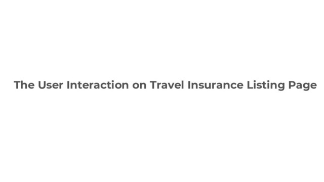 The User Interaction on Travel Insurance Listing Page
