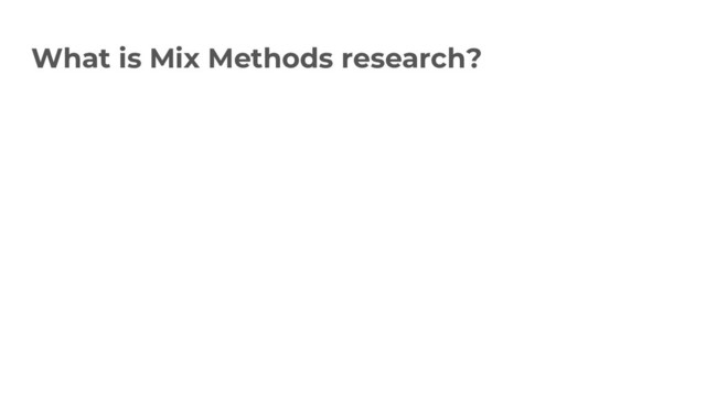 What is Mix Methods research?
