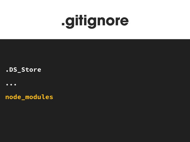 .gitignore
MAKEFILE
.DS_Store
...
node_modules

