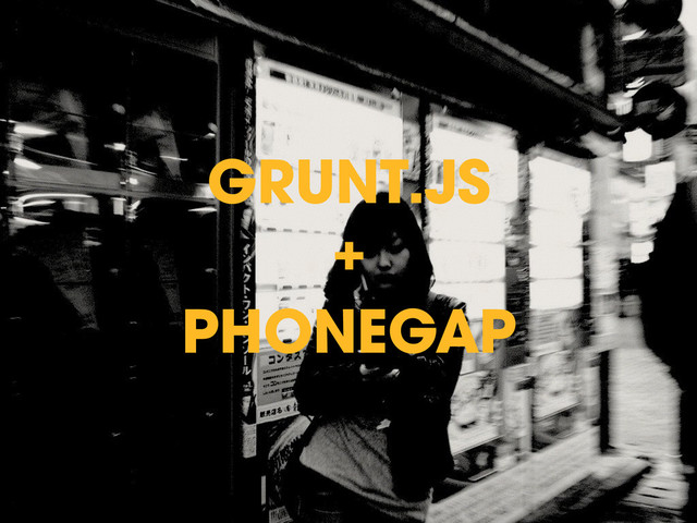 GRUNT.JS
+
PHONEGAP
