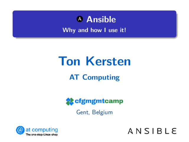.
.
.
.
.
.
.
Ansible
Why and how I use it!
Ton Kersten
AT Computing
Gent, Belgium
.
..
.
