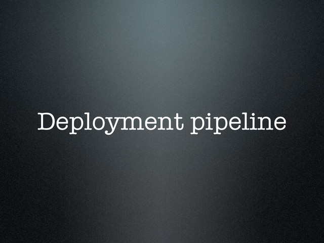 Deployment pipeline
