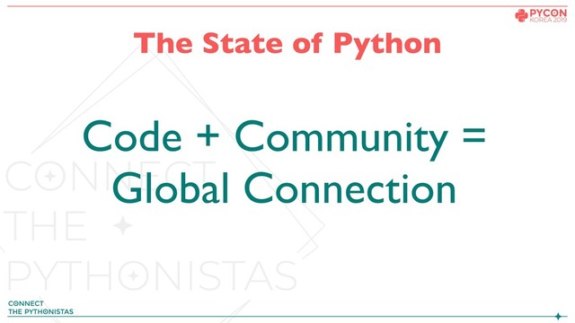 The State of Python
Code + Community =
Global Connection

