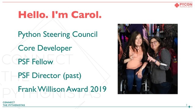 Python Steering Council
Core Developer
PSF Fellow
PSF Director (past)
Frank Willison Award 2019


Hello. I'm Carol.
