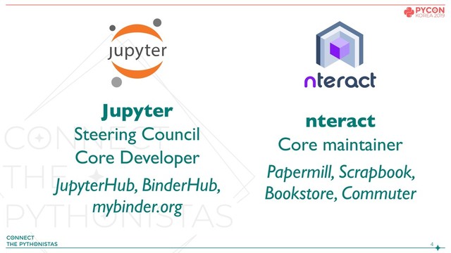 !4
Jupyter
Steering Council
Core Developer
JupyterHub, BinderHub,
mybinder.org
nteract
Core maintainer
Papermill, Scrapbook,
Bookstore, Commuter
