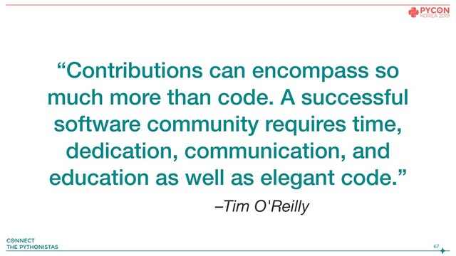 –Tim O'Reilly
“Contributions can encompass so
much more than code. A successful
software community requires time,
dedication, communication, and
education as well as elegant code.”


