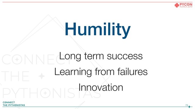 !73
Humility
Long term success
Learning from failures
Innovation
