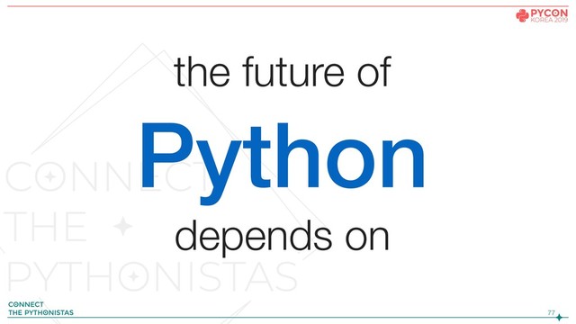 !77
the future of
Python
depends on
