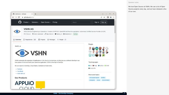 VSHN – The DevOps Company
We love Open Source at VSHN. We use a lot of Open
Source projects every day, and we have released a few
of our own.
Speaker notes
5
