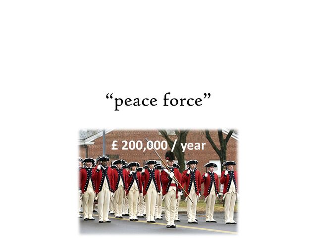 “peace force”
£ 200,000 / year
