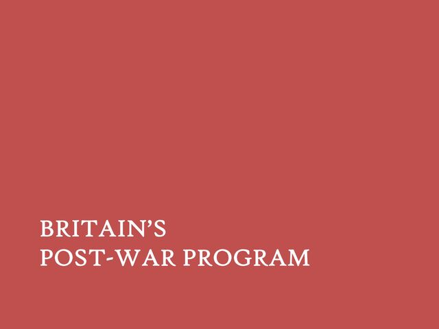 BRITAIN’S
POST-WAR PROGRAM
